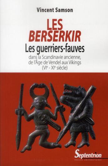 Couverture du livre « Les berserkir - les guerriers-fauves dans la scandinavie ancienne, de l''age de vendel aux vikin » de Samson Vincent aux éditions Pu Du Septentrion