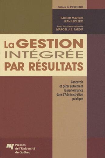 Couverture du livre « La gestion integrée par résultats ; concevoir et gérer autrement la performance dans l'administration publique » de Mazouz/Leclerc aux éditions Pu De Quebec