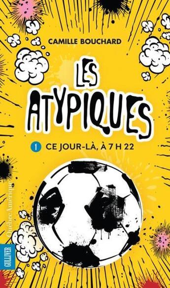 Couverture du livre « Les atypiques v 01 ce jour-la, a 7h22 » de Camille Bouchard aux éditions Quebec Amerique