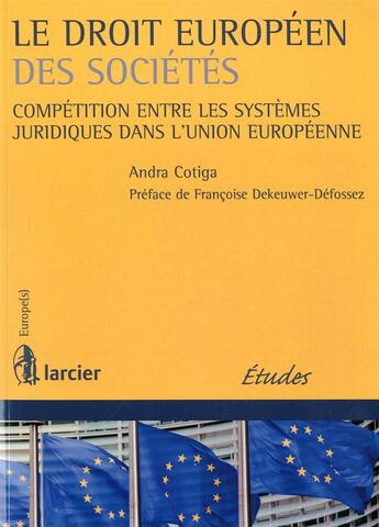 Couverture du livre « Le droit européen des sociétés ; compétition entre les systèmes juridiques dans l'union européenne » de Andra Cotiga aux éditions Larcier
