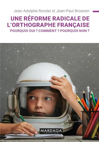 Couverture du livre « Une réforme radicale de l'orthographe française ; pourquoi oui ? comment ? pourquoi non ? » de Jean-Adolphe Rondal et Jean-Paul Broonen aux éditions Mardaga Pierre