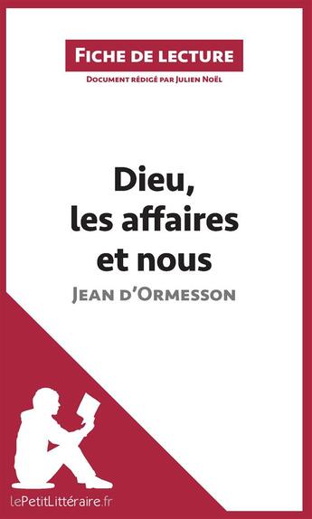 Couverture du livre « Fiche de lecture ; Dieu, les affaires et nous ; chronique d'un demi-siècle de Jean d'Ormesson ; analyse complète de l'oeuvre et résumé » de Julien Noel aux éditions Lepetitlitteraire.fr