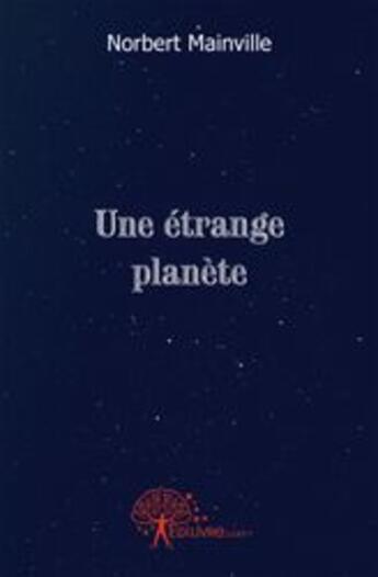 Couverture du livre « Une étrange planète » de Norbert Mainville aux éditions Edilivre