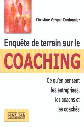 Couverture du livre « Enquete de terrain sur le coaching - ce qu'en pensent les entreprises, les coachs et leurs clients » de Vergne-Cordonnier C. aux éditions Maxima