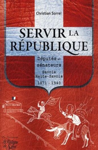 Couverture du livre « Servir la République ; députés et sénateurs ; Haute-Savoie, 1871-1940 » de Christian Sorrel aux éditions La Fontaine De Siloe