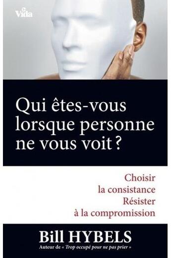 Couverture du livre « Qui êtes-vous lorsque personne ne vous voit ? choisir la consistance, résister à la compromission... » de Bill Hybels aux éditions Vida