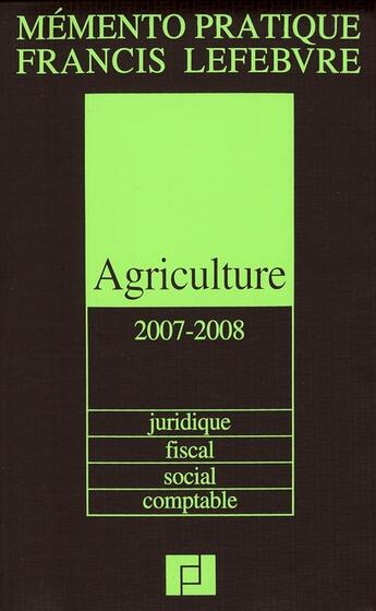 Couverture du livre « Agriculture ; juridique, fiscal, social, comptable (edition 2007-2008) » de  aux éditions Lefebvre