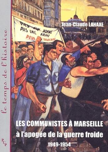 Couverture du livre « Les communistes à Marseille à l'apogée de la guerre froide 1949-1954 » de Jean-Claude Lahaxe aux éditions Pu De Provence