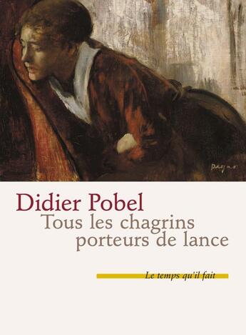 Couverture du livre « Tous les chagrins porteurs de lance » de Didier Pobel aux éditions Le Temps Qu'il Fait