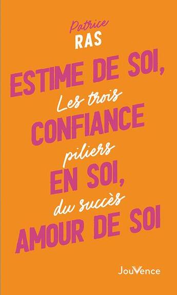 Couverture du livre « Estime de soi, confiance en soi, amour de soi : les trois piliers du succès » de Patrice Ras aux éditions Jouvence