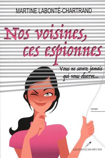 Couverture du livre « Nos voisines, ces espionnes ; vous ne savez jamais qui vous observe... » de Martine Labonte-Chartrand aux éditions Les Editeurs Reunis