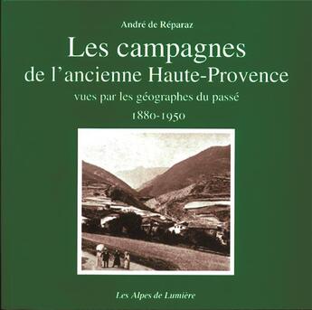 Couverture du livre « Les campagnes de l'ancienne Haute-Provence ; vues par les géographes du passé 1880-1850 » de Andre De Reparaz aux éditions Les Alpes De Lumiere