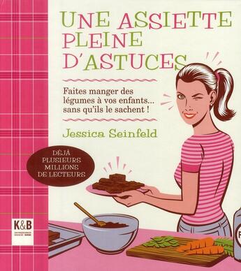 Couverture du livre « Une assiette pleine d'astuces ; faites manger des légumes à vos enfants...sans qu'ils le sachent ! » de Jessica Seinfeld aux éditions K & B