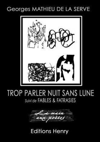 Couverture du livre « Trop parler, nuit sans lune ; fables & fatrasies » de Georges Mathieu De La Serve aux éditions Editions Henry