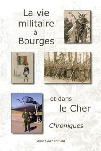 Couverture du livre « La vie militaire a bourges et dans le cher, chroniques » de  aux éditions Alice Lyner