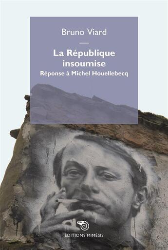 Couverture du livre « La République insoumise ; réponse à Michel Houellebecq » de Bruno Viard aux éditions Mimesis