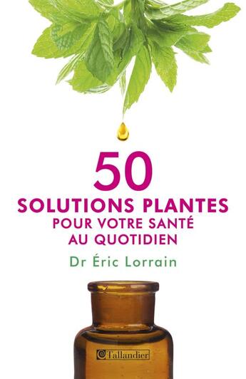 Couverture du livre « 50 solutions plantes pour votre santé au quotidien » de Eric Lorrain aux éditions Tallandier