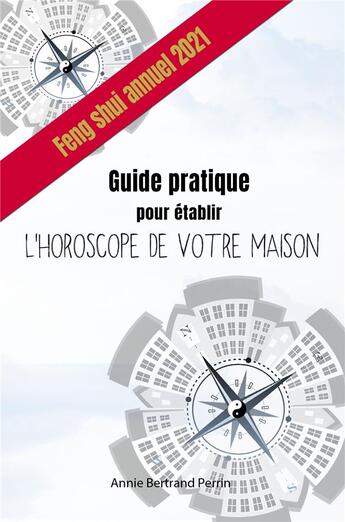 Couverture du livre « Feng shui annuel 2021 : guide pratique pour établir l'horoscope de votre maison » de Annie Bertrand Perrin aux éditions Librinova