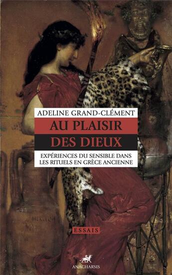 Couverture du livre « Au plaisir des dieux : expériences du sensible dans les rituels en Grèce ancienne » de Adeline Grand-Clement aux éditions Anacharsis