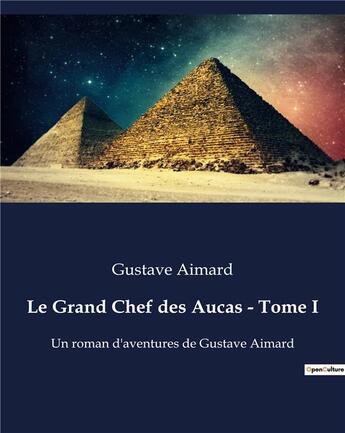 Couverture du livre « Le Grand Chef des Aucas - Tome I : Un roman d'aventures de Gustave Aimard » de Gustave Aimard aux éditions Culturea