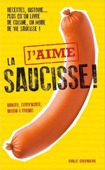 Couverture du livre « J'aime la saucisse ; recettes, histoire... plus qu'un livre de cuisine, un mode de vie saucisse ! » de Emilie Greenberg aux éditions Emigreen