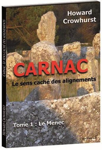 Couverture du livre « Carnac, le sens caché des alignements t.1 ; le Menec » de Howard Crowhurst aux éditions Epistemea