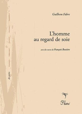 Couverture du livre « L'homme au regard de soie » de Guilhem Fabre et François Bossiere aux éditions Phloeme