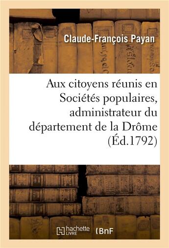 Couverture du livre « Aux citoyens reunis en societes populaires du departement de la drome » de Payan C-F. aux éditions Hachette Bnf
