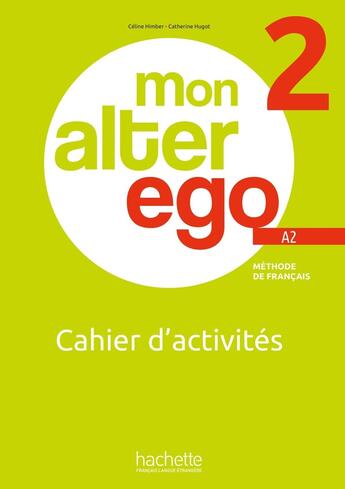 Couverture du livre « Mon alter ego 2 : FLE ; cahier d'activités » de Celine Himber et Catherine Hugot aux éditions Hachette Fle