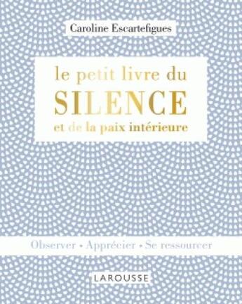 Couverture du livre « Le petit livre du silence et de la paix intérieure » de Caroline Escartefigues aux éditions Larousse