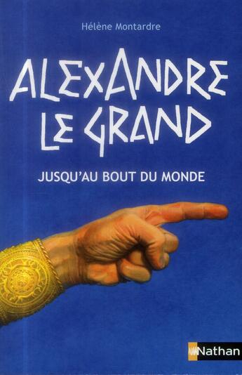 Couverture du livre « Alexandre le Grand ; jusqu'au bout du monde » de Helene Montardre aux éditions Nathan