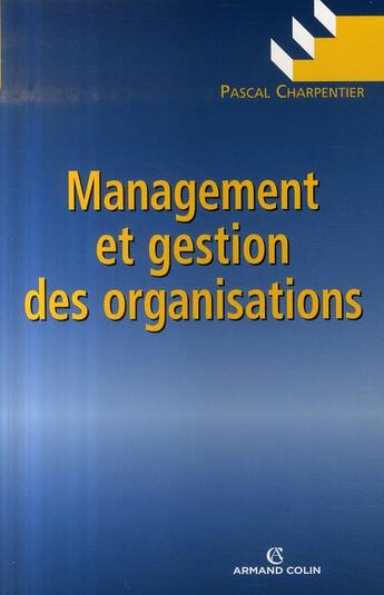 Couverture du livre « Management et gestion des organisations » de Pascal Charpentier aux éditions Armand Colin