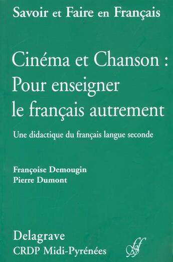 Couverture du livre « Cinema et chanson ; pour enseigner le francais autrement ; une didactique du francais » de Françoise Demougin et Pierre Dumont aux éditions Delagrave