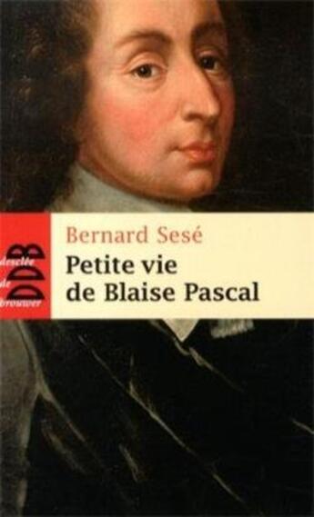 Couverture du livre « PETITE VIE DE : petite vie de Blaise Pascal » de Bernard Sese aux éditions Desclee De Brouwer