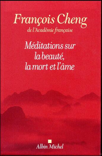 Couverture du livre « Cinq méditations sur la beauté ; cinq méditations sur la mort, autrement dit sur la vie ; de l'âme » de Francois Cheng aux éditions Albin Michel