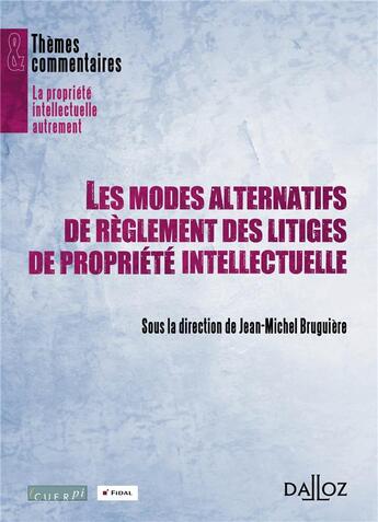 Couverture du livre « Les modes alternatifs des règlements des litiges de propriété intellectuelle » de Jean-Michel Bruguiere et Michel Vivant aux éditions Dalloz