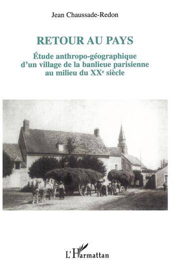 Couverture du livre « Retour au pays : Etude anthropo-géographique d'un village de la banlieue parisienne au milieu du XXème siècle » de Jean Chaussade aux éditions L'harmattan