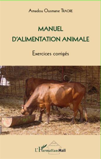 Couverture du livre « Manuel d'alimentation animale ; exercices corrigés » de Amadou Ousman Traore aux éditions L'harmattan