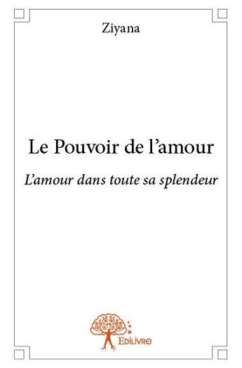 Couverture du livre « Le pouvoir de l'amour ; l'amour dans toute sa splendeur » de Ziyana aux éditions Edilivre