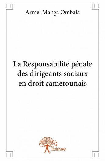 Couverture du livre « La responsabilité pénale des dirigeants sociaux en droit camerounais » de Armel Manga Ombala aux éditions Edilivre