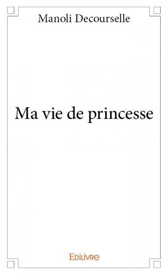 Couverture du livre « Ma vie de princesse » de Manoli Decourselle aux éditions Edilivre