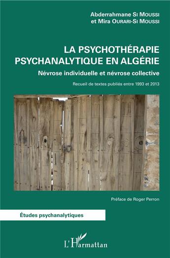 Couverture du livre « La psychothérapie psychanalytique en Algérie ; névrose individuelle et névrose collective ; recueil de textes publiés entre 1993 et 2013 » de Abderrahmane Si Moussi et Mira Ourari-Si Moussi aux éditions L'harmattan