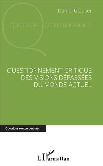 Couverture du livre « Questionnement critique des visions depassees du monde actuel » de Daniel Glauser aux éditions L'harmattan