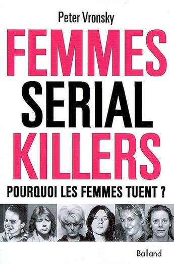 Couverture du livre « Femmes serial killer ; pourquoi les femmes tuent ? » de Vronsky P aux éditions Balland