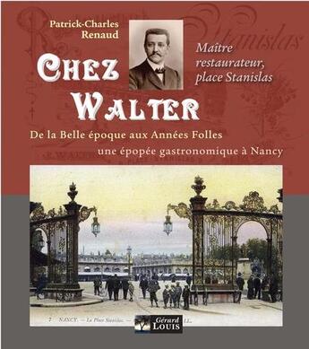 Couverture du livre « Chez Walter 1893-1940 : maître restaurateur, place Stanislas » de Patrick-Charles Renaud aux éditions Gerard Louis