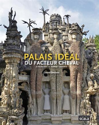 Couverture du livre « Palais idéal du facteur Cheval ; le palais idéal, le tombeau, les écrits » de Gerard Denizeau aux éditions Scala