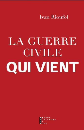 Couverture du livre « La guerre civile qui vient » de Ivan Rioufol aux éditions Pierre-guillaume De Roux