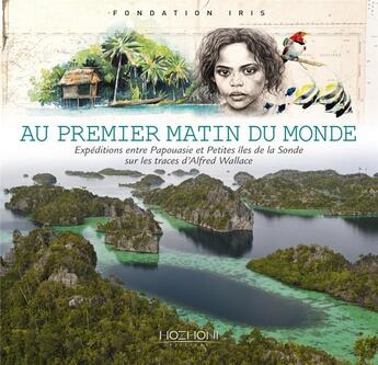 Couverture du livre « Au premier matin du monde ; expéditions entre Papouasie et petites îles de la Sonde sur les traces d'Alfred Wallace » de  aux éditions Hozhoni