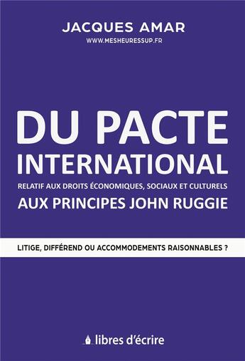 Couverture du livre « Du pacte international relatif aux droits economiques, sociaux & culturels aux principes john ruggie » de Jacques Amar aux éditions Libres D'ecrire