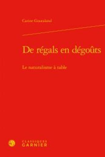 Couverture du livre « De régals en dégouts ; le naturalisme à table » de Carine Goutaland aux éditions Classiques Garnier